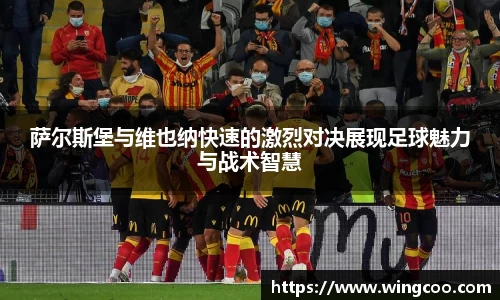 萨尔斯堡与维也纳快速的激烈对决展现足球魅力与战术智慧